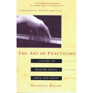 The Art of Practicing A Guide to Making Music from the Heart Madeline Bruser, Yehudi Menuhin 9780609801772 Books