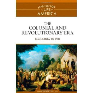 The Colonial and Revolutionary Era Beginnings to 1783 (Handbook to Life in America, Volume 1) Rodney P. Carlisle 9780816071746 Books