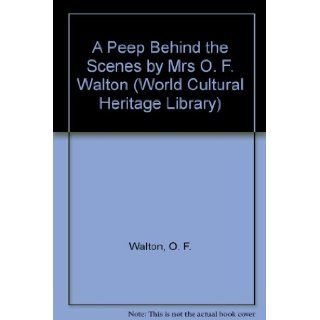 A Peep Behind the Scenes by Mrs O. F. Walton (World Cultural Heritage Library) O. F. Walton 9781433098963 Books