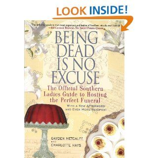 Being Dead Is No Excuse The Official Southern Ladies Guide to Hosting the Perfect Funeral Gayden Metcalfe, Charlotte Hays 9781401312831 Books
