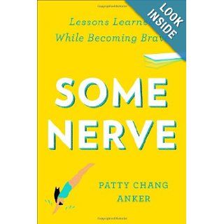 Some Nerve Lessons Learned While Becoming Brave Patty Chang Anker 9781594486050 Books