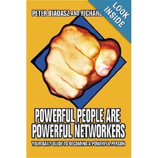 Powerful People Are Powerful Networkers Your Daily Guide To Becoming A Powerful Person Peter Biadasz, Richard Possett 9780595377237 Books