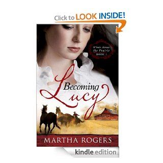 Becoming Lucy Winds Across the Prairie Book 1 eBook Martha Rogers Kindle Store