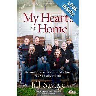 My Heart's at Home Becoming the Intentional Mom Your Family Needs Jill Savage 9780736918268 Books