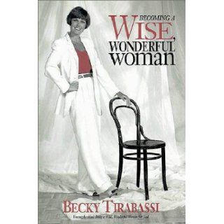 Becoming a Wise, Wonderful Woman Becky Tirabassi 9780310206583 Books