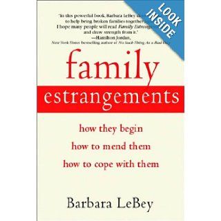 Family Estrangements How They Begin, How to Mend Them, How to Cope with Them Barbara LeBey 9780553381962 Books