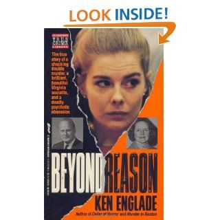 Beyond Reason The True Story of a Shocking Double Murder, a Brilliant and Beautiful Virginia Socialite, and a Deadly Psychotic Obsession Ken Englade 9780312923464 Books