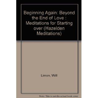 Beginning Again Beyond the End of Love  Meditations for Starting over (Hazelden Meditations) Will Limon 9780062553126 Books