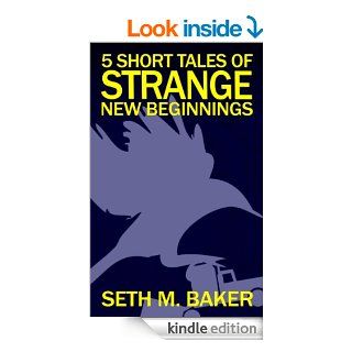 5 Short Tales of Strange New Beginnings eBook Seth M. Baker Kindle Store