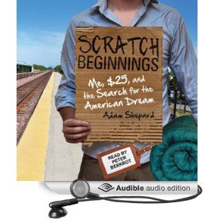 Scratch Beginnings Me, $25, and the Search for the American Dream (Audible Audio Edition) Adam Shepard, Peter Berkrot Books
