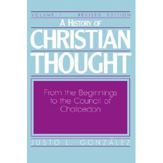 A History of Christian Thought, Vol. 1 From the Beginnings to the Council of Chalcedon 2nd (second) Revised Edition by Justo L. Gonzalez [1987] Books