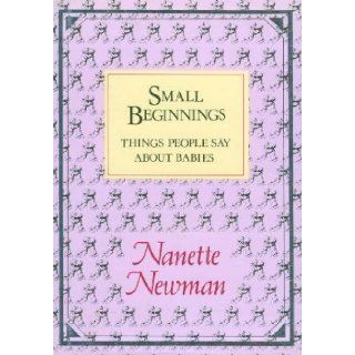 Small Beginnings   Things People say About Babies Nanette Newman 9780715388686 Books