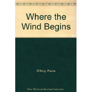 Where the Wind Begins Paula D'Arcy 9780877889250 Books
