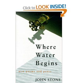 Where Water Begins New Poems and Prose (Poetry) (9780807123270) John Stone Books
