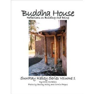 Buddha House; Reflections on Building and Being. SunRay Kelley Natural Builder Series Vol. 1 chris mcclellan 9781411622302 Books