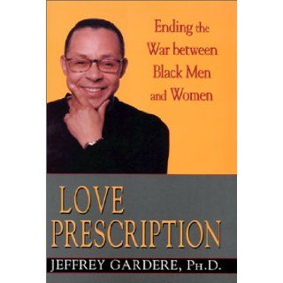 Love Prescription Ending the War Between Black Men and Women Jeffrey Gardere. Ph.d 9780758202512 Books