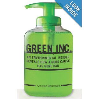 Green, Inc. An Environmental Insider Reveals How a Good Cause Has Gone Bad Christine Catherine MacDonald Books