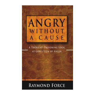 Angry Without a Cause   A Thought Provoking Look at God's View of Anger Dr. Raymond Force 9781427619884 Books