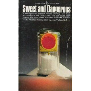 Sweet and Dangerous  The New Facts About the Sugar You Eat As a Cause of Heart Disease, Diabetes, and Other Killers John Yudkin 9780553136296 Books