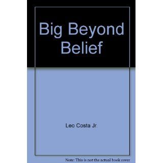 Big Beyond Belief Leo Costa Jr. 9781931363761 Books