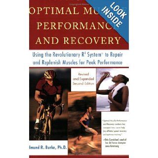Optimal Muscle Performance and Recovery Using the Revolutionary R4 System to Repair and Replenish Muscles for Peak Performance Edmund Burke 9781583331460 Books