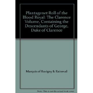 Plantagenet Roll of the Blood Royal The Clarence Volume, Containing the Descendants of George, Duke of Clarence Marquis of Ruvigny & Raineval 9780806314327 Books