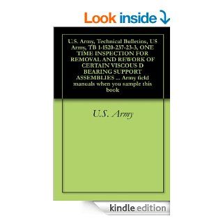 U.S. Army, Technical Bulletins, US Army, TB 1 1520 237 23 3, ONE TIME INSPECTION FOR REMOVAL AND REWORK OF CERTAIN VISCOUS D BEARING SUPPORT ASSEMBLIESfield manuals when you sample this book eBook U.S. Army, Delene Kvasnicka of Survivalebooks, U.S. Depart
