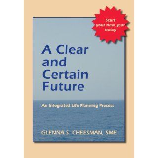 A Clear and Certain Future An Integrated Life Planning Process Glenna S. Cheesman 9781425106812 Books