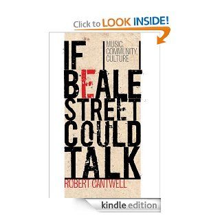 If Beale Street Could Talk Music, Community, Culture   Kindle edition by Robert Cantwell. Politics & Social Sciences Kindle eBooks @ .