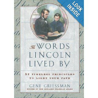 The Words Lincoln Lived By 52 Timeless Principles to Light Your Path Gene Griessman 9780684841229 Books