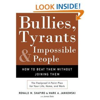 Bullies, Tyrants, and Impossible People How to Beat Them Without Joining Them Ronald M. Shapiro, Mark A. Jankowski, James Dale 9781400050116 Books