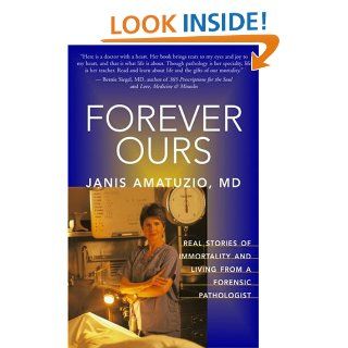 Forever Ours Real Stories of Immortality and Living from a Forensic Pathologist M.D. Janis Amatuzio 9781577314813 Books