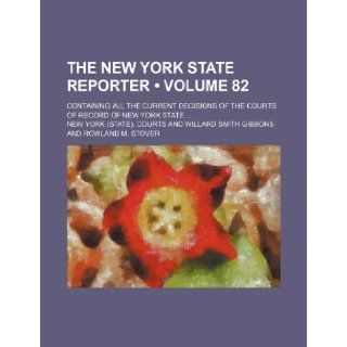 The New York State Reporter (Volume 82); Containing All the Current Decisions of the Courts of Record of New York State New York Courts 9781235792922 Books