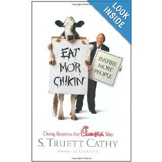 Eat Mor Chikin Inspire More People Doing Business the Chick Fil a Way 1st (First) Edition S.Truett Cathy 8580000438369 Books