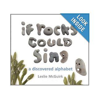 If Rocks Could Sing A Discovered Alphabet Leslie McGuirk 9781582463704 Books