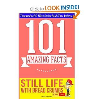 Still Life with Bread Crumbs   101 Amazing Facts You Didn't Know Fun Facts and Trivia Tidbits Quiz Game Books (9781500129187) G Whiz Books