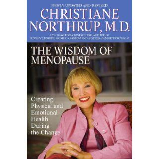The Wisdom of Menopause Creating Physical and Emotional Health and Healing During the Change, Revised Edition Christiane Northrup 9780553384093 Books