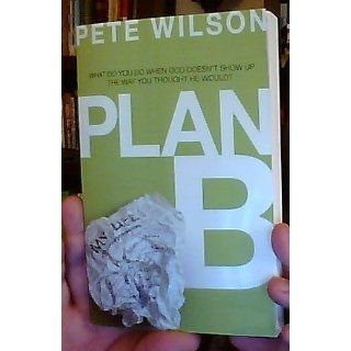 Plan B What Do You Do When God Doesn't Show Up the Way You Thought He Would? Pete Wilson 9780849946509 Books