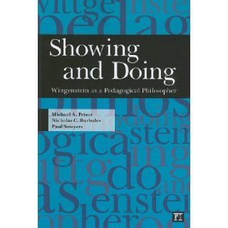 Showing and Doing Wittgenstein as a Pedagogical Philosopher (Interventions Education, Philosophy, and Culture) Michael A. Peters, Nicholas C. Burbules, Paul Smeyers 9781594514494 Books