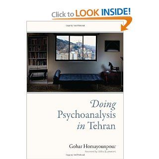 Doing Psychoanalysis in Tehran Gohar Homayounpour, Abbas Kiarostami 9780262017923 Books
