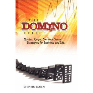 The Domino Effect Quotes, Quips and Common Sense For Business and Life Stephen M. Rosen 9781425996123 Books