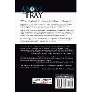 Above the Fray Leading Yourself, Your Business and Others During Turbulent Times Larry Parman 9780983712541 Books