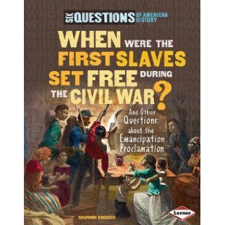 When Were the First Slaves Set Free During the Civil War? And Other Questions about the Emancipation Proclamation (Six Questions of American History) Shannon Knudsen 9780761361213 Books