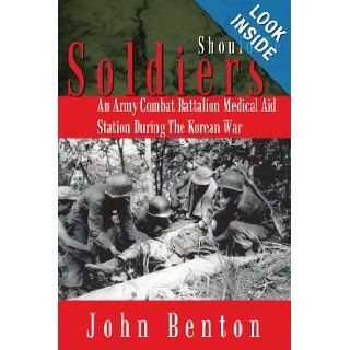 Should Be Soldiers An Army Combat Battalion Medical Aid Station During the Korean War (9781410749642) John Benton Books