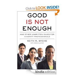 Good Is Not Enough And Other Unwritten Rules for Minority Professionals eBook Keith R. Wyche Kindle Store