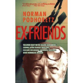 Ex Friends Falling Out with Allen Ginsberg, Lionel and Diana Trilling, Lillian Hellman, Hannah Arendt, and Norman Mailer Norman Podhoretz 9781893554177 Books