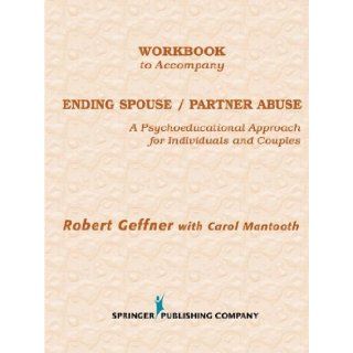 Workbook to Accompany Ending Spouse/Partner Abuse A Psychoeducational Approach for Individuals and Couples (Naspa Monograph) (9780826112729) Robert Geffner PhD, Carol Mantooth MS Books