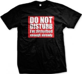 Do Not Disturb, I'm Disturbed Enough Already Mens T shirt, Funky Trendy Funny Statements Tee Shirt Clothing