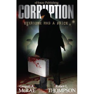 Corruption Everyone Has A Price Gregory A. McRae and Robert L. Thompson 9780972624251 Books