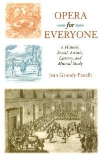 Opera for Everyone, A Historical, Social, Artistic, Literary, and Musical Study Jean Grundy Fanelli, Jean Grundy Fanelli 9780810848948 Books